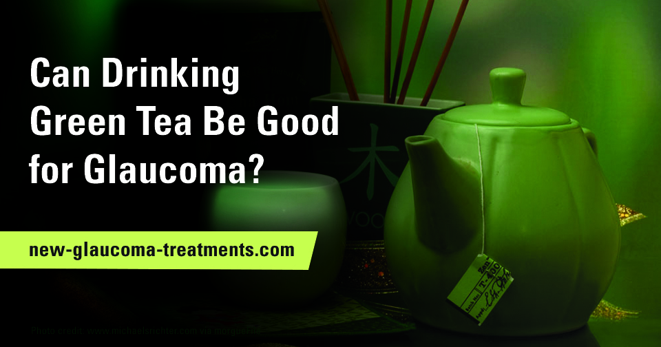 Can Drinking Green Tea be Good for Glaucoma