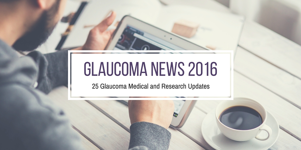 Glaucoma News 2016 | 25 Glaucoma Medical and Research Updates