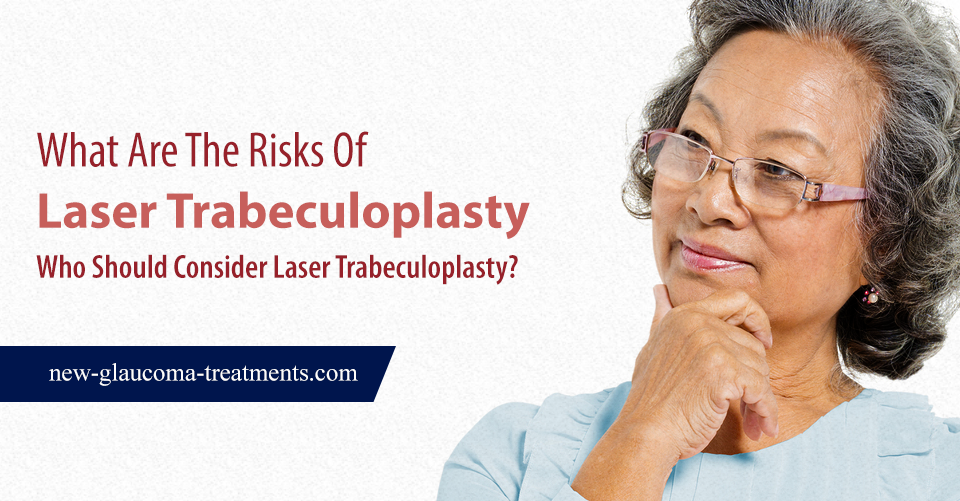 What Are The Risks Of Laser Trabeculoplasty? Who Should Consider LT?